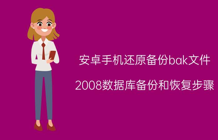 安卓手机还原备份bak文件 2008数据库备份和恢复步骤？